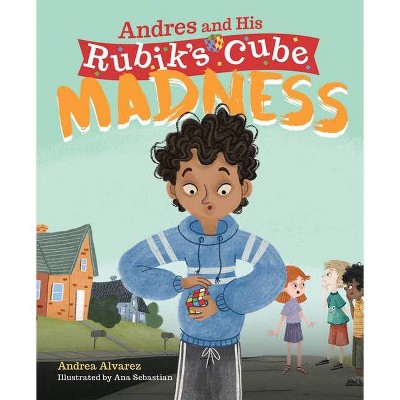 Andres and His Rubik's Cube Madness - by  Andrea Alvarez (Hardcover)