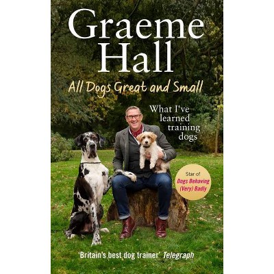 All Dogs Great and Small - by  Graeme Hall (Hardcover)