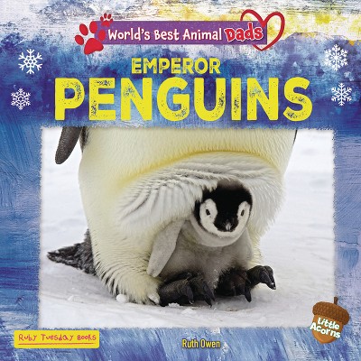 Emperor Penguins - (World's Best Animal Dads (Little Acorns)) by  Ruth Owen (Paperback)