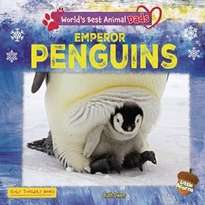 Emperor Penguins - (World's Best Animal Dads (Little Acorns)) by  Ruth Owen (Paperback) - 1 of 1