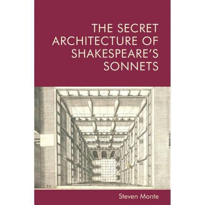 The Secret Architecture of Shakespeare's Sonnets - by  Steven Monte (Hardcover)