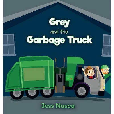 Grey and the Garbage Truck - by  Jess Nasca (Hardcover)