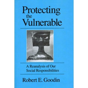 Protecting the Vulnerable - (Reanalysis of Our Social Responsibilities) by  Robert E Goodin (Paperback) - 1 of 1
