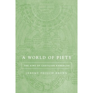 A World of Piety - (Stanford Studies in Jewish Mysticism) by  Jeremy Phillip Brown (Hardcover) - 1 of 1
