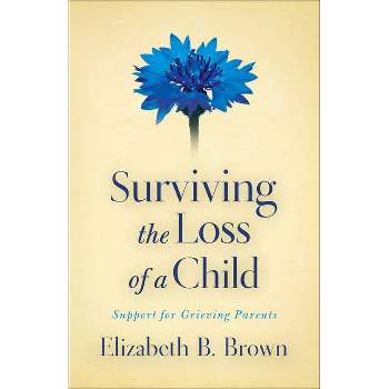 Surviving the Loss of a Child - by  Elizabeth B Brown (Paperback)