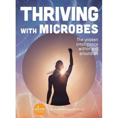 Thriving with Microbes - (Alice in Futureland) by  Sputnik Futures (Paperback)