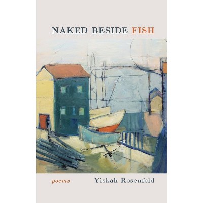 Naked Beside Fish - by  Yiskah Rosenfeld (Paperback)