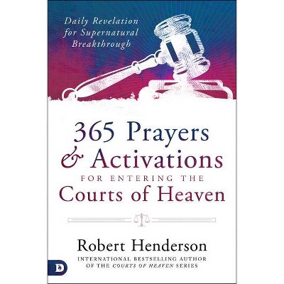 365 Prayers and Activations for Entering the Courts of Heaven - by  Robert Henderson (Hardcover)