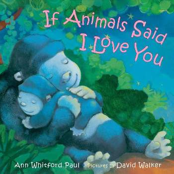 If Animals Said I Love You -  by Ann Whitford Paul (Hardcover)
