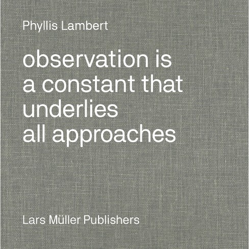 Phyllis Lambert: Observation Is a Constant That Underlies All Approaches - (Hardcover) - image 1 of 1