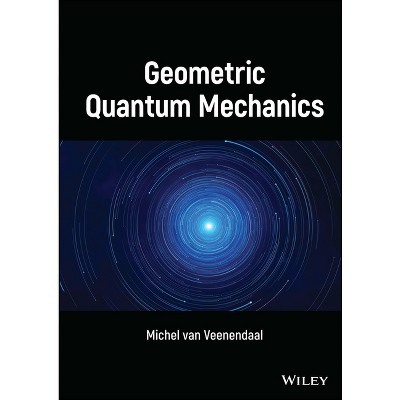 Geometric Quantum Mechanics - by  Michel Van Veenendaal (Hardcover)
