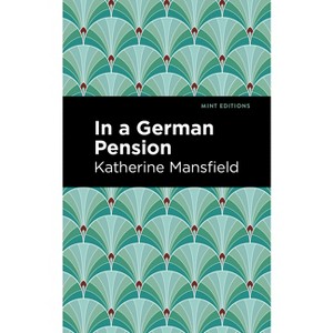 In a German Pension - (Mint Editions (Short Story Collections and Anthologies)) by  Katherine Mansfield (Paperback) - 1 of 1