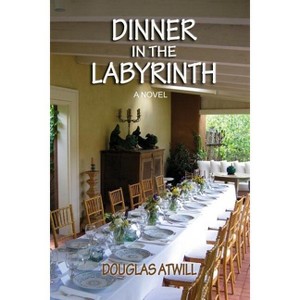 Dinner in the Labyrinth - by  Douglas Atwill (Paperback) - 1 of 1