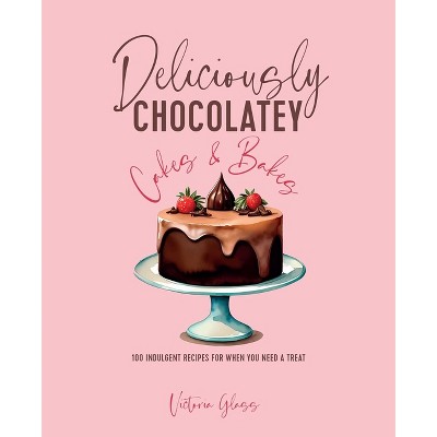 Deliciously Chocolatey Cakes & Bakes - by  Victoria Glass (Hardcover)