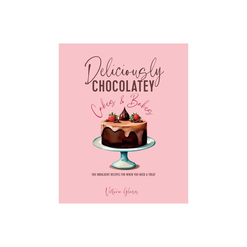 Deliciously Chocolatey Cakes & Bakes - by Victoria Glass (Hardcover)