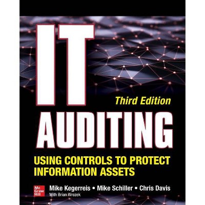 It Auditing Using Controls to Protect Information Assets, Third Edition - 3rd Edition by  Mike Kegerreis & Mike Schiller & Chris Davis (Paperback)