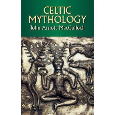 Celtic Mythology - (Dover Celtic and Irish Books) by  John Arnott MacCulloch (Paperback)