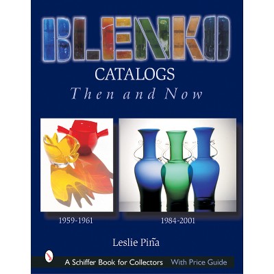 Blenko Catalogs Then & Now - (Schiffer Book for Collectors) by  Leslie Piña (Hardcover)