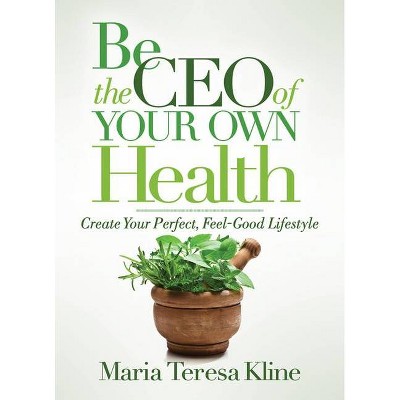 Be the CEO of Your Own Health - by  Maria Teresa Kline (Paperback)