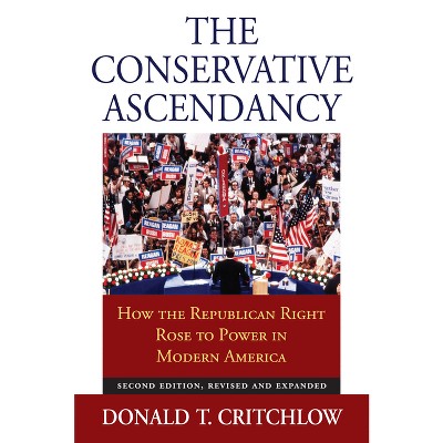 The Conservative Ascendancy - 2nd Edition by  Donald T Critchlow (Paperback)