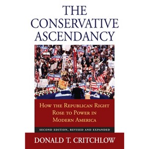 The Conservative Ascendancy - 2nd Edition by  Donald T Critchlow (Paperback) - 1 of 1
