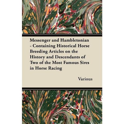 Messenger and Hambletonian - Containing Historical Horse Breeding Articles on the History and Descendants of Two of the Most Famous Sires in Horse