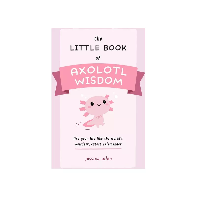 The Little Book Of Axolotl Wisdom - (fun Gifts For Animal Lovers) By  Jessica Allen (paperback) : Target