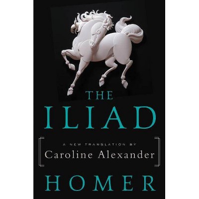 The Iliad - by  Homer & Caroline Alexander (Paperback)