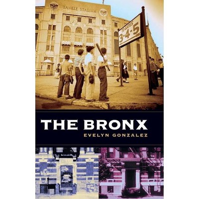 The Bronx - (Columbia History of Urban Life) by  Evelyn Gonzalez (Paperback)