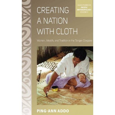 Creating a Nation with Cloth - (Asao Studies in Pacific Anthropology) by  Ping-Ann Addo (Hardcover)