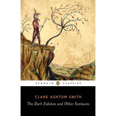 The Dark Eidolon and Other Fantasies - (Penguin Classics) by  Clark Ashton Smith (Paperback)