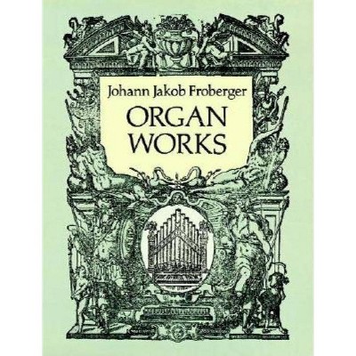 Organ Works - (Dover Music for Organ) by  Johann Jakob Froberger (Paperback)