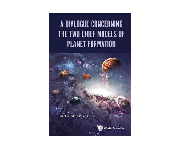 Dialogue Concerning the Two Chief Models of Planet Formation -  by Michael Mark Woolfson (Paperback)