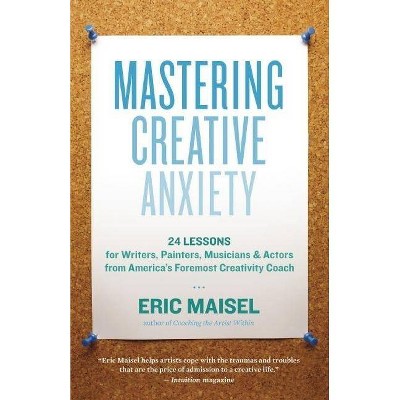 Mastering Creative Anxiety - by  Eric Maisel (Paperback)