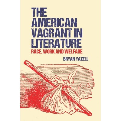 The American Vagrant in Literature - by  Bryan Yazell (Paperback)