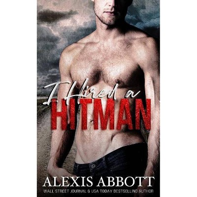 I Hired a Hitman - by  Alexis Abbott (Paperback)