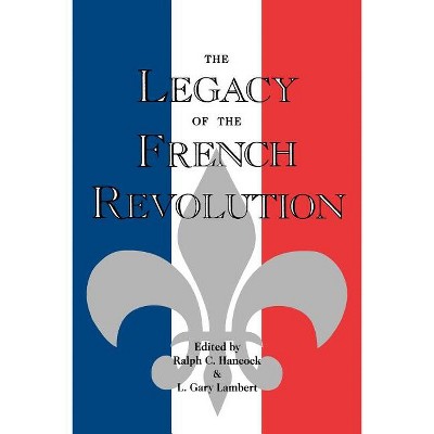 The Legacy of the French Revolution - by  Ralph C Hancock & Gary L Lambert (Paperback)