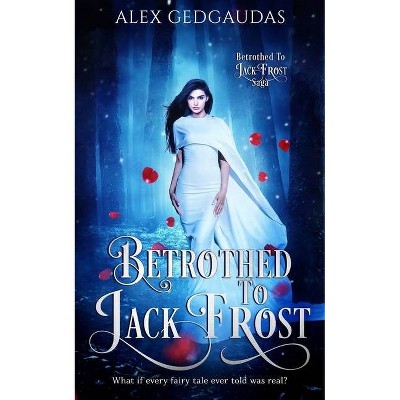 Betrothed To Jack Frost - (Betrothed to Jack Frost Saga) by  Alex Gedgaudas (Paperback)