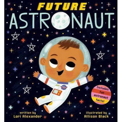 Future Astronaut - (Future Baby) by  Lori Alexander (Board Book)