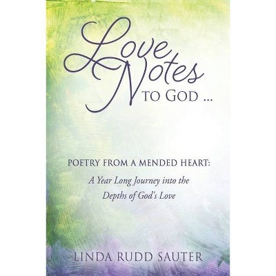 Love Notes to God ... Poetry From a Mended Heart - by  Linda Rudd Sauter (Paperback)