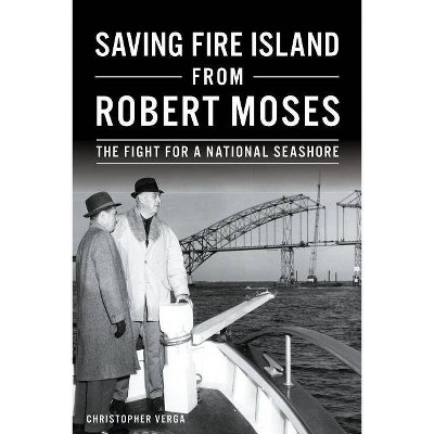 Saving Fire Island from Robert Moses - by  Christopher Verga (Paperback)