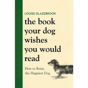 The Book Your Dog Wishes You Would Read - by  Louise Glazebrook (Hardcover) - 1 of 1