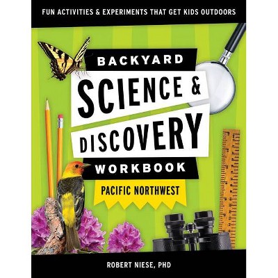 Backyard Science & Discovery Workbook: Pacific Northwest - (Nature Science Workbooks for Kids) by  Robert Niese (Paperback)