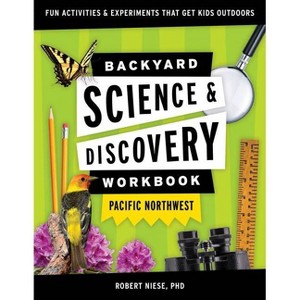 Backyard Science & Discovery Workbook: Pacific Northwest - (Nature Science Workbooks for Kids) by  Robert Niese (Paperback) - 1 of 1