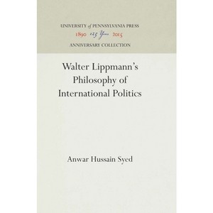 Walter Lippmann's Philosophy of International Politics - (Anniversary Collection) by  Anwar Hussain Syed (Hardcover) - 1 of 1