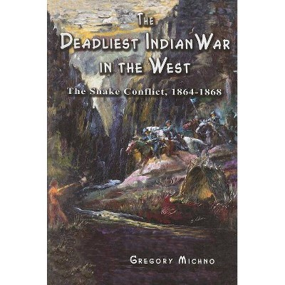 The Deadliest Indian War in the West - by  Gregory Michno (Paperback)