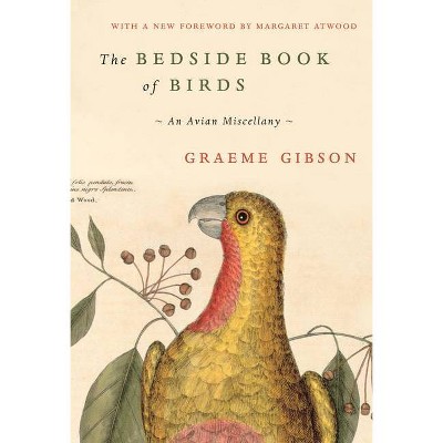 The Bedside Book of Birds - by  Graeme Gibson (Hardcover)