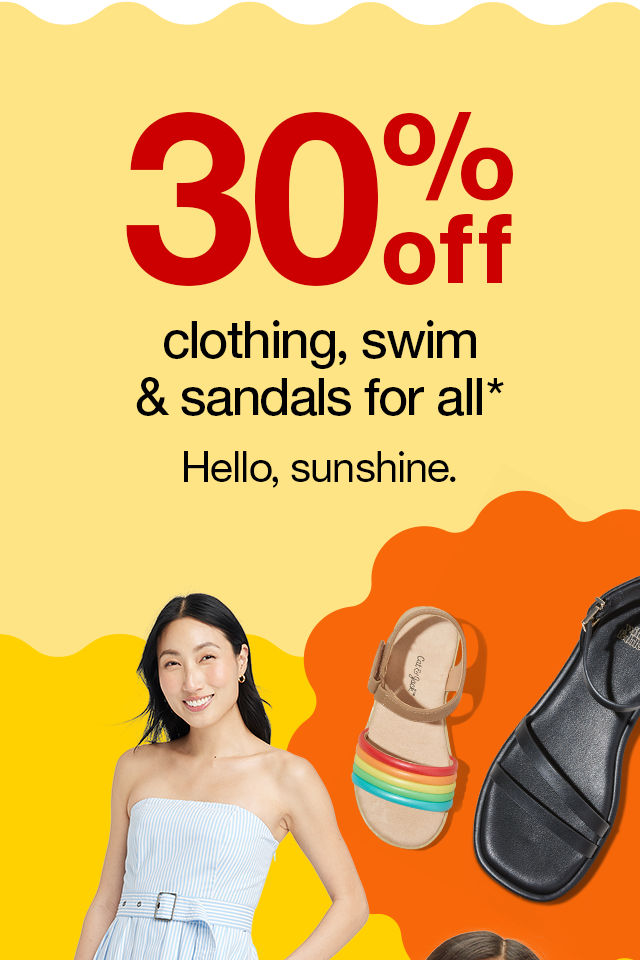 30% off clothing, swim & sandals for all* Hello, sunshine.