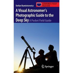 A Visual Astronomer's Photographic Guide to the Deep Sky - (Astronomer's Pocket Field Guide) by  Stefan Rumistrzewicz (Paperback) - 1 of 1