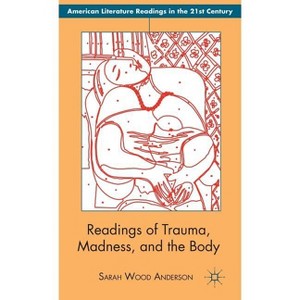 Readings of Trauma, Madness, and the Body - (American Literature Readings in the 21st Century) by  S Anderson (Hardcover) - 1 of 1